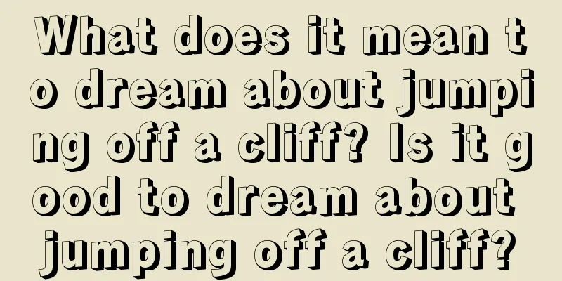 What does it mean to dream about jumping off a cliff? Is it good to dream about jumping off a cliff?