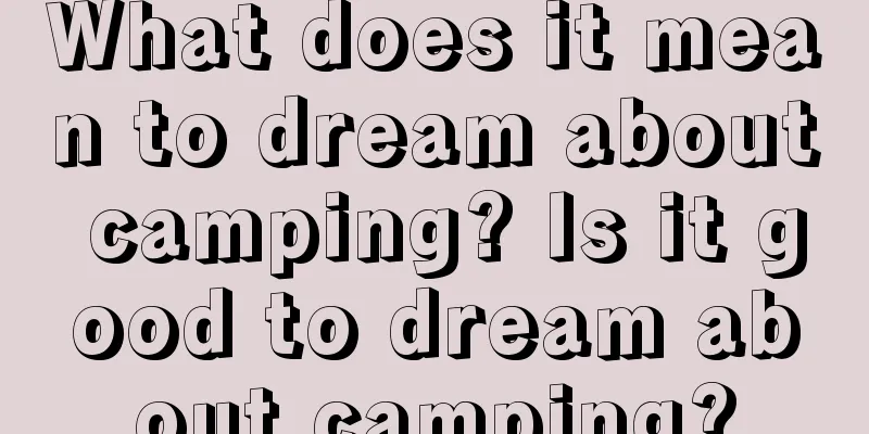 What does it mean to dream about camping? Is it good to dream about camping?