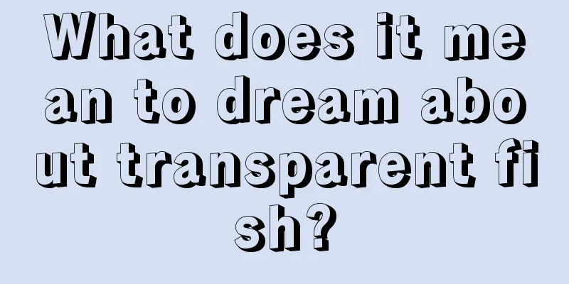 What does it mean to dream about transparent fish?