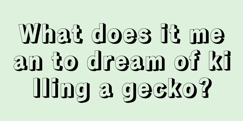 What does it mean to dream of killing a gecko?