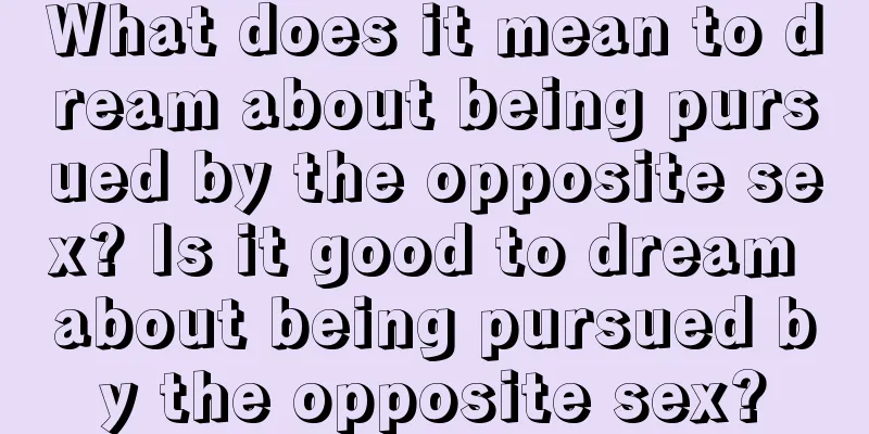 What does it mean to dream about being pursued by the opposite sex? Is it good to dream about being pursued by the opposite sex?