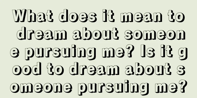 What does it mean to dream about someone pursuing me? Is it good to dream about someone pursuing me?