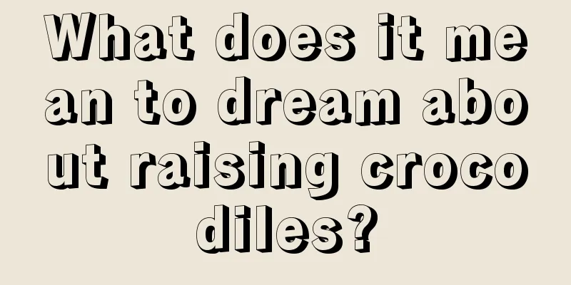 What does it mean to dream about raising crocodiles?