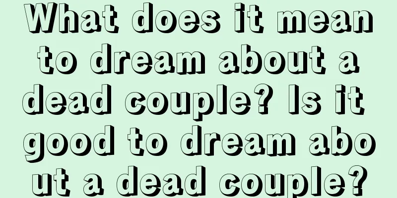 What does it mean to dream about a dead couple? Is it good to dream about a dead couple?