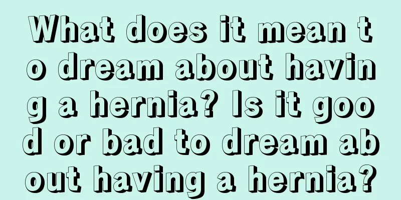 What does it mean to dream about having a hernia? Is it good or bad to dream about having a hernia?