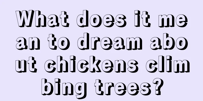 What does it mean to dream about chickens climbing trees?