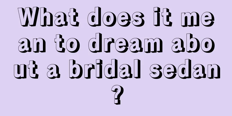 What does it mean to dream about a bridal sedan?