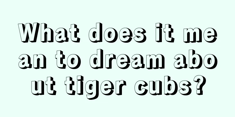 What does it mean to dream about tiger cubs?