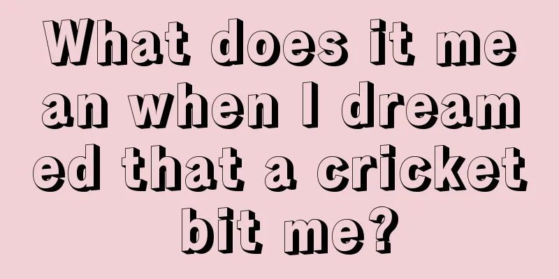 What does it mean when I dreamed that a cricket bit me?