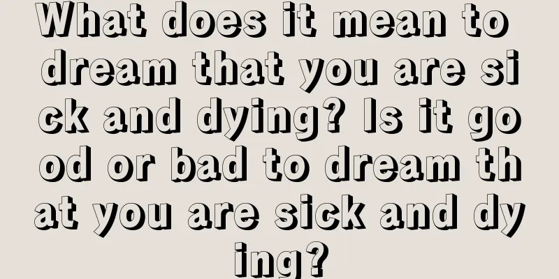 What does it mean to dream that you are sick and dying? Is it good or bad to dream that you are sick and dying?