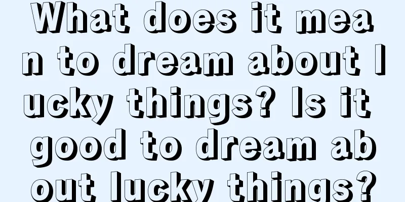 What does it mean to dream about lucky things? Is it good to dream about lucky things?