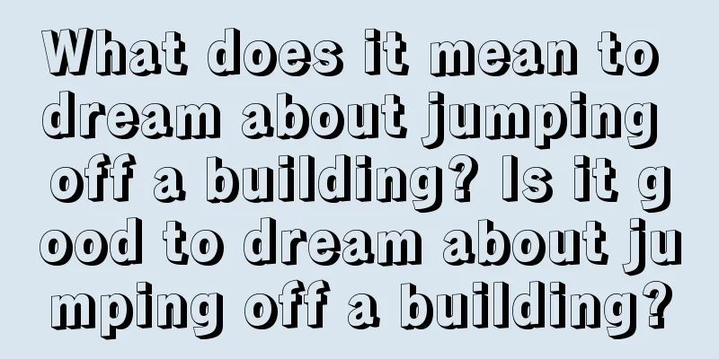 What does it mean to dream about jumping off a building? Is it good to dream about jumping off a building?