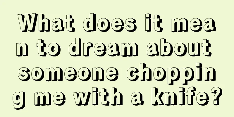 What does it mean to dream about someone chopping me with a knife?