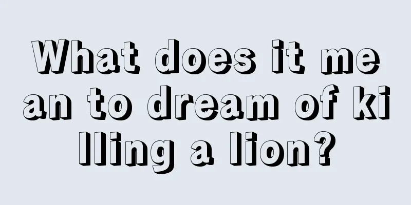 What does it mean to dream of killing a lion?