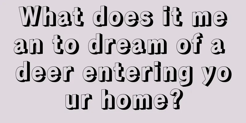 What does it mean to dream of a deer entering your home?