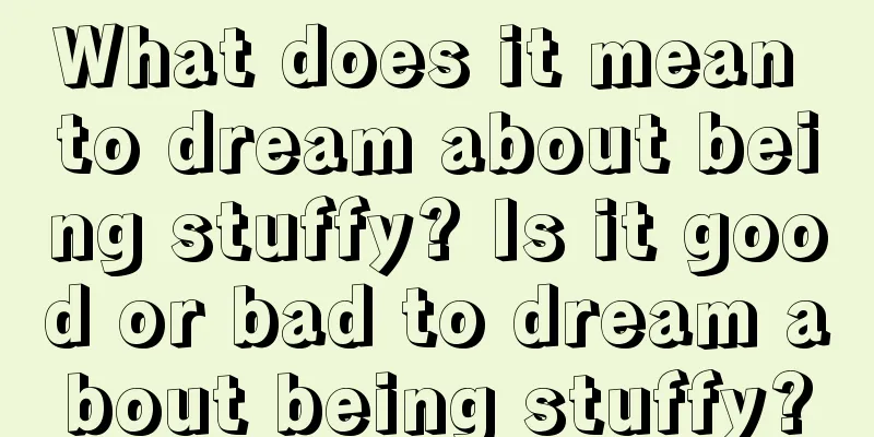 What does it mean to dream about being stuffy? Is it good or bad to dream about being stuffy?