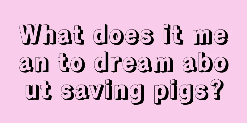 What does it mean to dream about saving pigs?