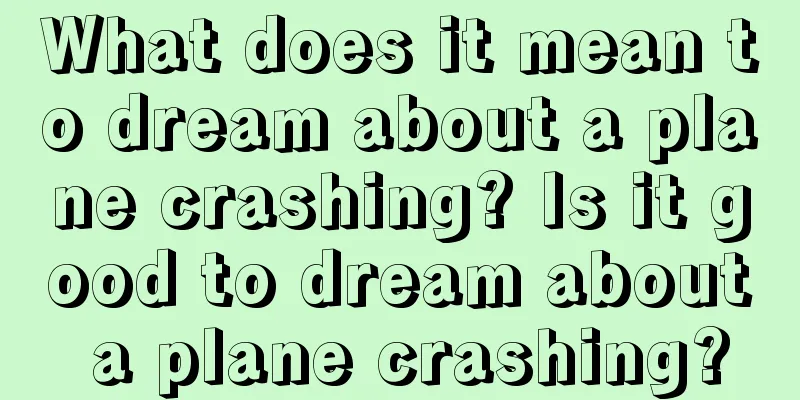 What does it mean to dream about a plane crashing? Is it good to dream about a plane crashing?