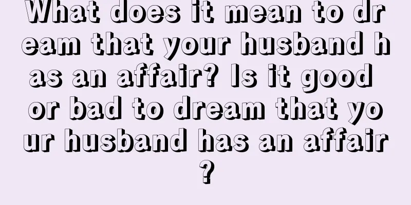 What does it mean to dream that your husband has an affair? Is it good or bad to dream that your husband has an affair?