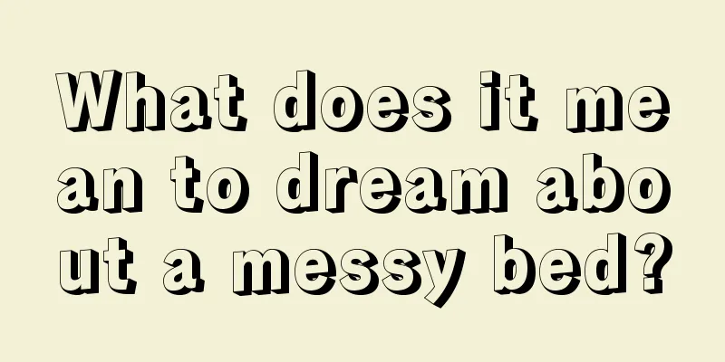 What does it mean to dream about a messy bed?