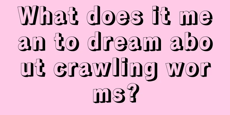 What does it mean to dream about crawling worms?