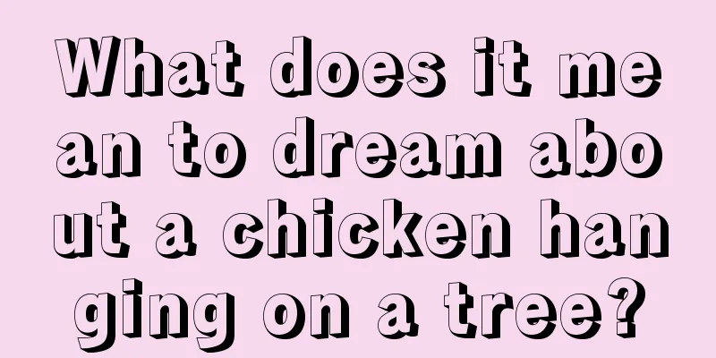 What does it mean to dream about a chicken hanging on a tree?