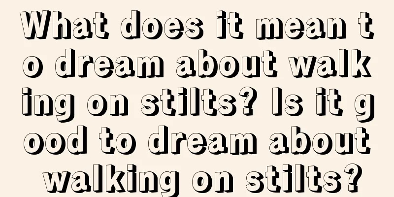 What does it mean to dream about walking on stilts? Is it good to dream about walking on stilts?