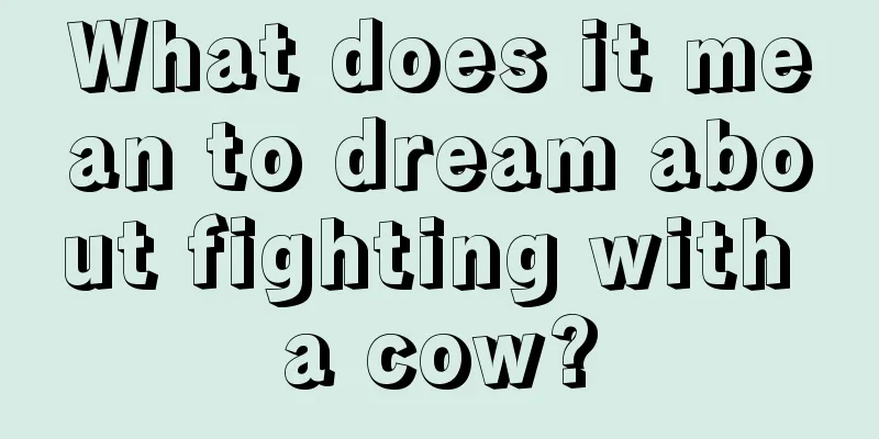 What does it mean to dream about fighting with a cow?