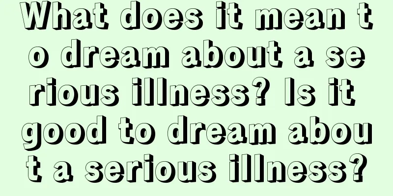 What does it mean to dream about a serious illness? Is it good to dream about a serious illness?