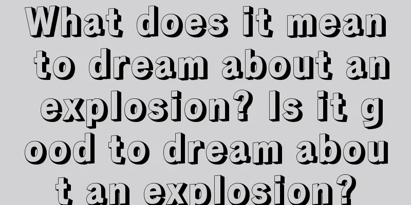 What does it mean to dream about an explosion? Is it good to dream about an explosion?