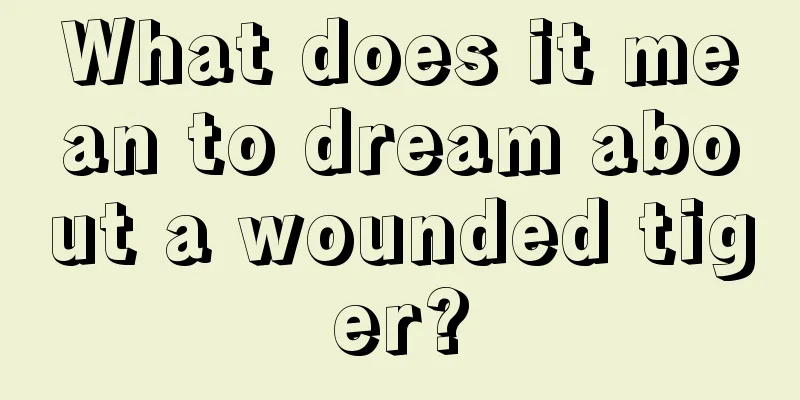 What does it mean to dream about a wounded tiger?