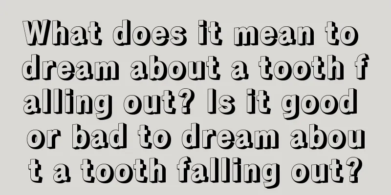 What does it mean to dream about a tooth falling out? Is it good or bad to dream about a tooth falling out?