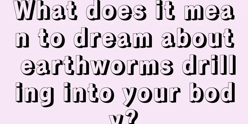 What does it mean to dream about earthworms drilling into your body?