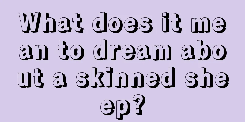 What does it mean to dream about a skinned sheep?