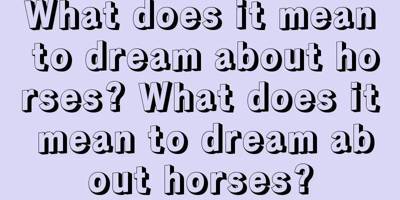 What does it mean to dream about horses? What does it mean to dream about horses?