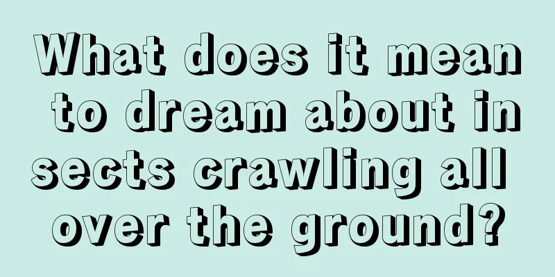 What does it mean to dream about insects crawling all over the ground?