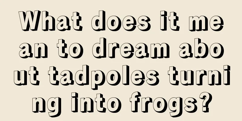 What does it mean to dream about tadpoles turning into frogs?