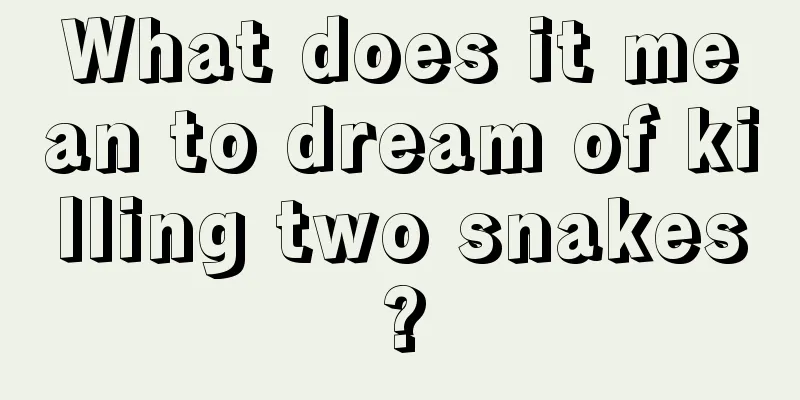 What does it mean to dream of killing two snakes?