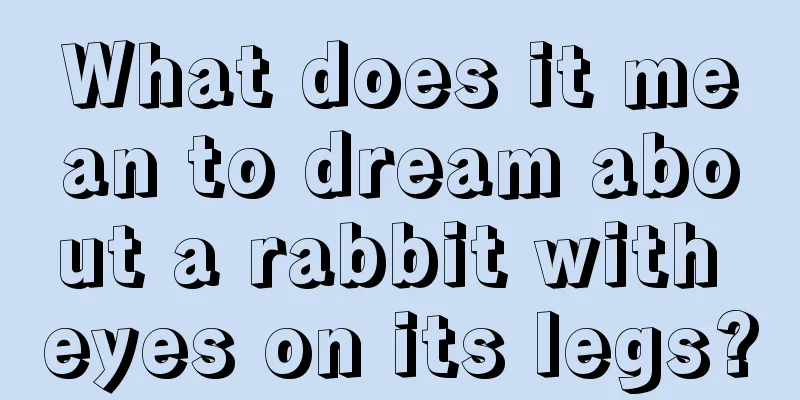 What does it mean to dream about a rabbit with eyes on its legs?