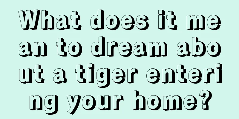 What does it mean to dream about a tiger entering your home?