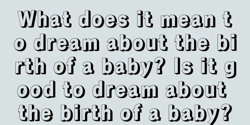 What does it mean to dream about the birth of a baby? Is it good to dream about the birth of a baby?