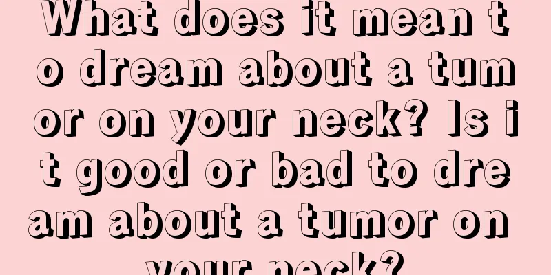 What does it mean to dream about a tumor on your neck? Is it good or bad to dream about a tumor on your neck?