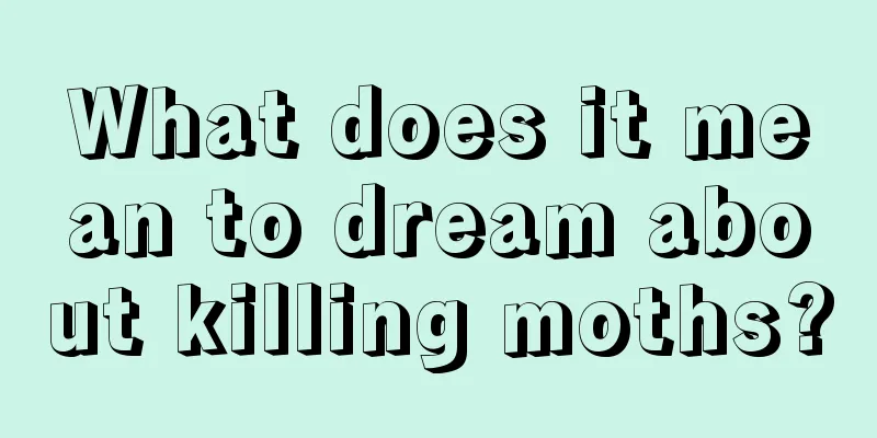 What does it mean to dream about killing moths?