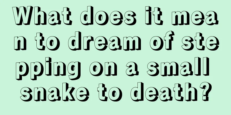 What does it mean to dream of stepping on a small snake to death?