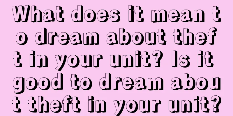 What does it mean to dream about theft in your unit? Is it good to dream about theft in your unit?