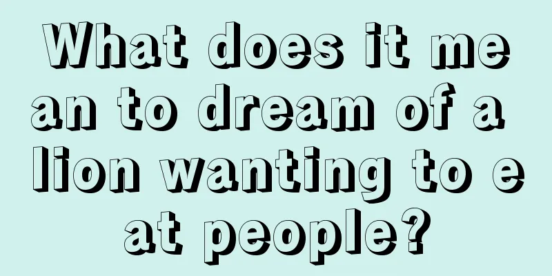 What does it mean to dream of a lion wanting to eat people?