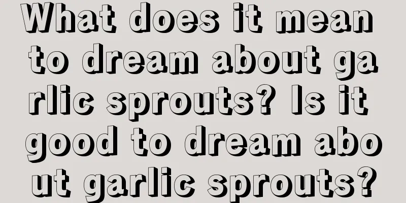 What does it mean to dream about garlic sprouts? Is it good to dream about garlic sprouts?