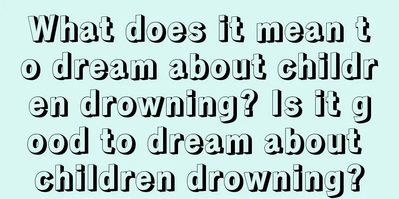 What does it mean to dream about children drowning? Is it good to dream about children drowning?