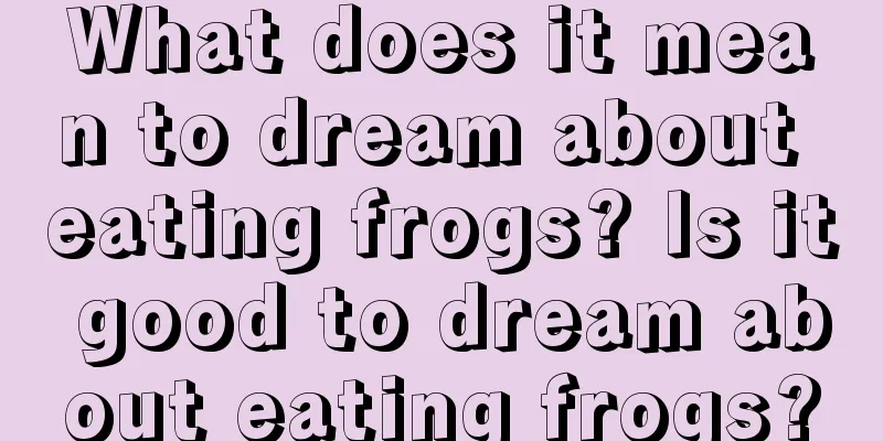 What does it mean to dream about eating frogs? Is it good to dream about eating frogs?