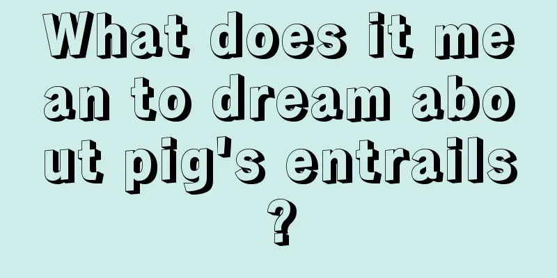 What does it mean to dream about pig's entrails?